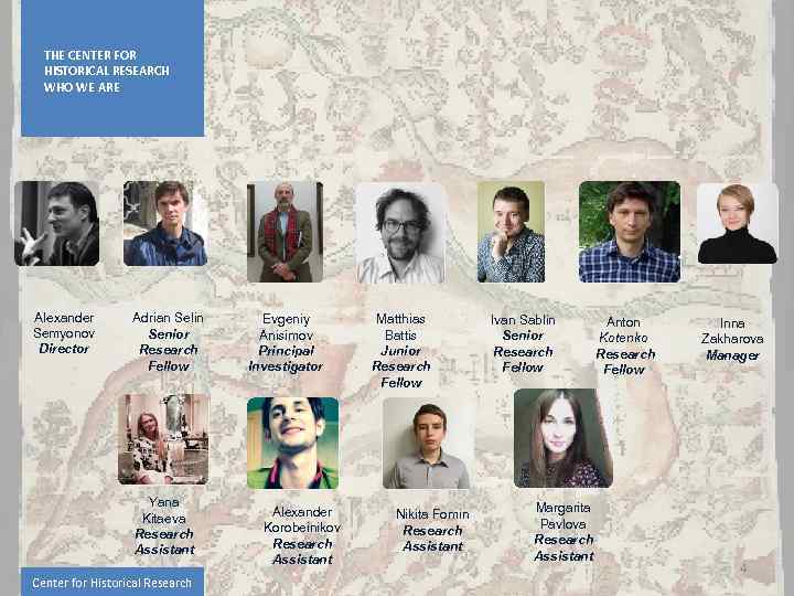 THE CENTER FOR HISTORICAL RESEARCH WHO WE ARE Alexander Semyonov Director Adrian Selin Senior
