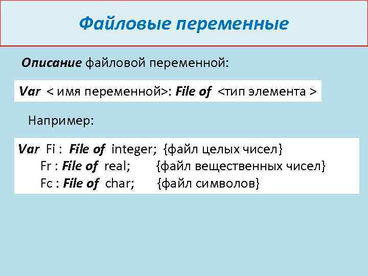 Файловые переменные Описание файловой переменной: Var < имя переменной>: File of <тип элемента >