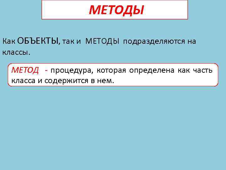 МЕТОДЫ Как ОБЪЕКТЫ, так и МЕТОДЫ подразделяются на классы. МЕТОД - процедура, которая определена