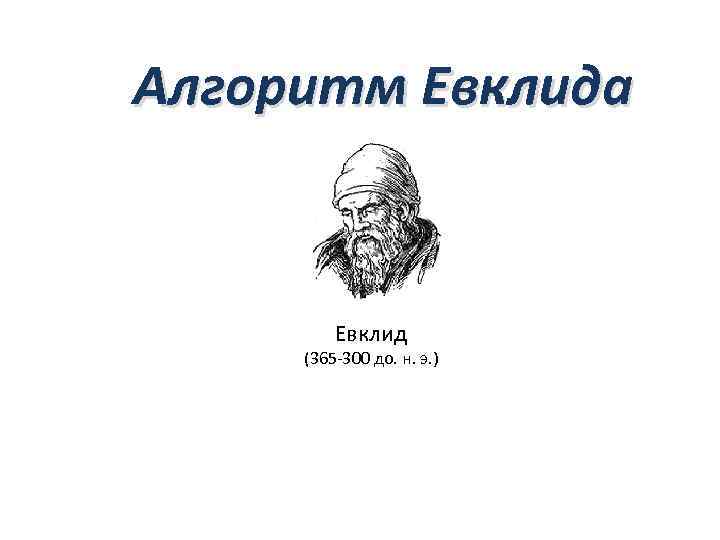 Алгоритм Евклида Евклид (365 -300 до. н. э. ) 