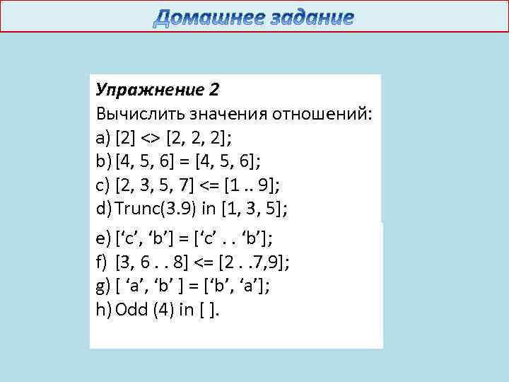 Упражнение 2 Вычислить значения отношений: a) [2] <> [2, 2, 2]; b) [4, 5,