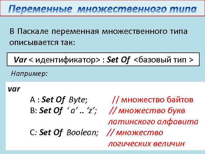 В Паскале переменная множественного типа описывается так: Var < идентификатор> : Set Of <базовый