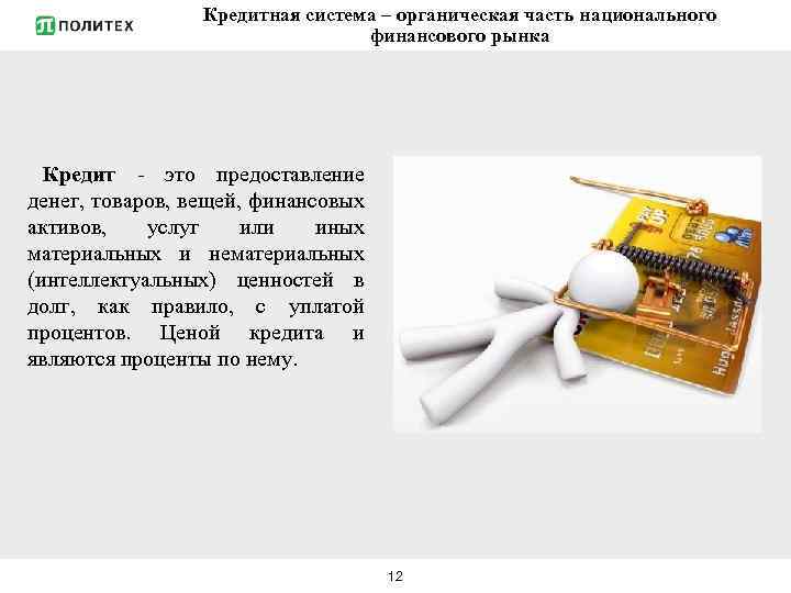 Кредитная система – органическая часть национального финансового рынка Кредит - это предоставление денег, товаров,