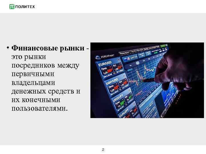  • Финансовые рынки - это рынки посредников между первичными владельцами денежных средств и