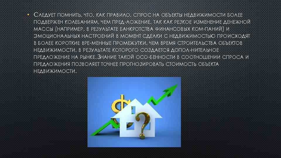  • СЛЕДУЕТ ПОМНИТЬ, ЧТО, КАК ПРАВИЛО, СПРОС НА ОБЪЕКТЫ НЕДВИЖИМОСТИ БОЛЕЕ ПОДВЕРЖЕН КОЛЕБАНИЯМ,