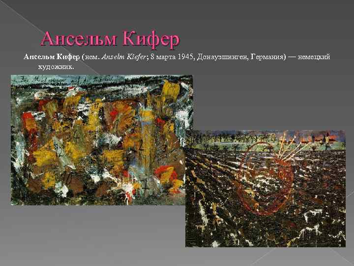 Ансельм Кифер (нем. Anselm Kiefer; 8 марта 1945, Донауэшинген, Германия) — немецкий художник. 