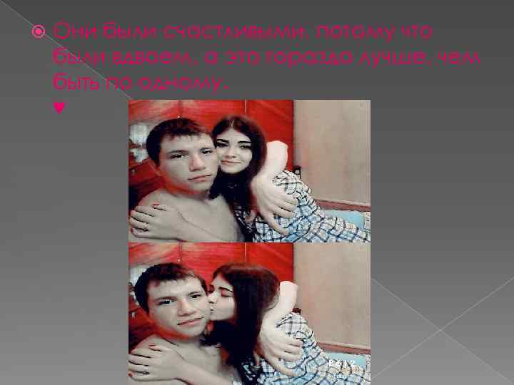  Они были счастливыми, потому что были вдвоем, а это гораздо лучше, чем быть