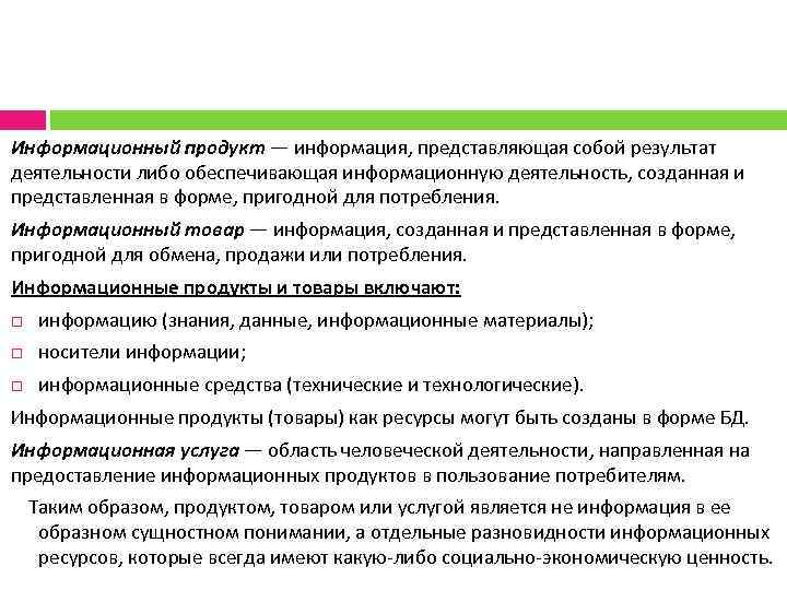 Информационный продукт — информация, представляющая собой результат деятельности либо обеспечивающая информационную деятельность, созданная и
