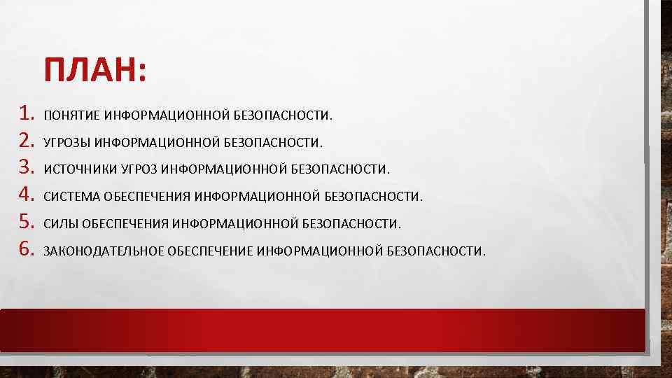 ПЛАН: 1. 2. 3. 4. 5. 6. ПОНЯТИЕ ИНФОРМАЦИОННОЙ БЕЗОПАСНОСТИ. УГРОЗЫ ИНФОРМАЦИОННОЙ БЕЗОПАСНОСТИ. ИСТОЧНИКИ