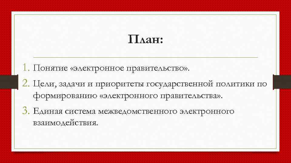 План: 1. Понятие «электронное правительство» . 2. Цели, задачи и приоритеты государственной политики по