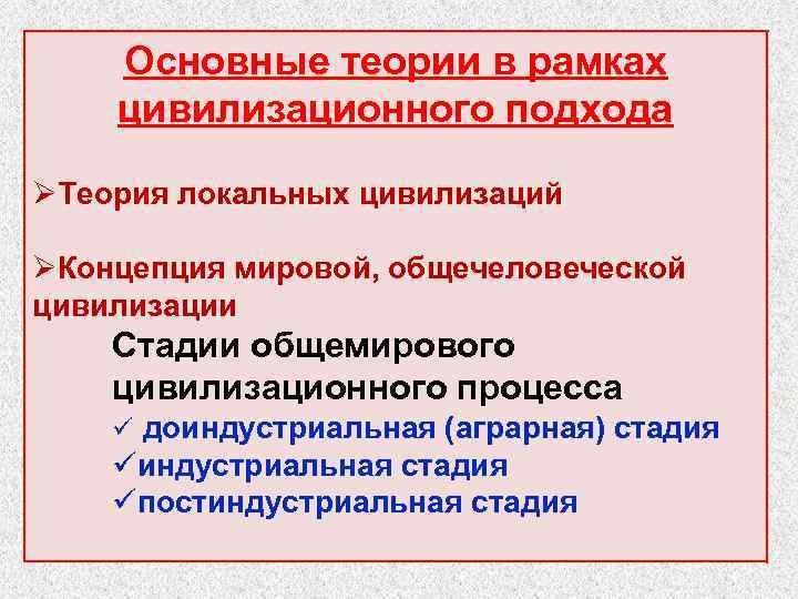 Основные теории в рамках цивилизационного подхода ØТеория локальных цивилизаций ØКонцепция мировой, общечеловеческой цивилизации Стадии