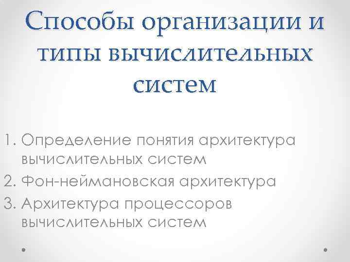 Способы организации и типы вычислительных систем 1. Определение понятия архитектура вычислительных систем 2. Фон-неймановская