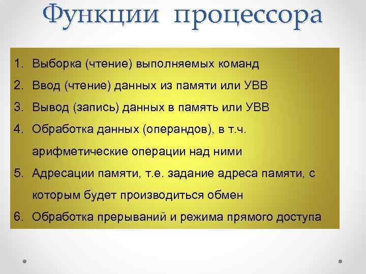 Функции процессора 1. Выборка (чтение) выполняемых команд 2. Ввод (чтение) данных из памяти или
