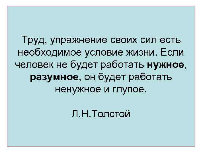 Труд, упражнение своих сил есть необходимое условие жизни. Если человек не будет работать нужное,