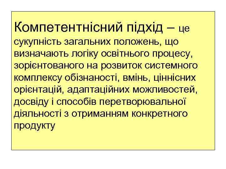 Компетентнісний підхід – це сукупність загальних положень, що визначають логіку освітнього процесу, зорієнтованого на