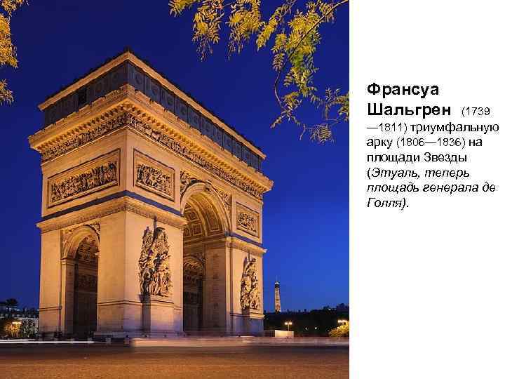 Франсуа Шальгрен (1739 — 1811) триумфальную арку (1806— 1836) на площади Звезды (Этуаль, теперь