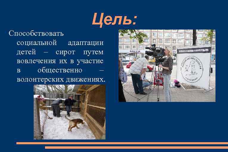 Цель: Способствовать социальной адаптации детей – сирот путем вовлечения их в участие в общественно