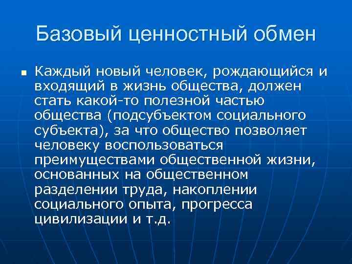 Базовый ценностный обмен n Каждый новый человек, рождающийся и входящий в жизнь общества, должен