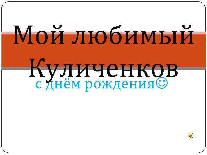 Мой любимый Куличенков с днём рождения 