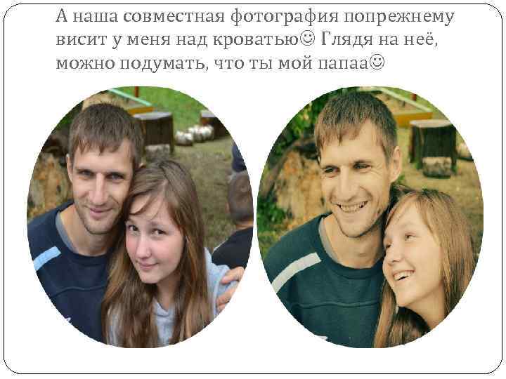 А наша совместная фотография попрежнему висит у меня над кроватью Глядя на неё, можно