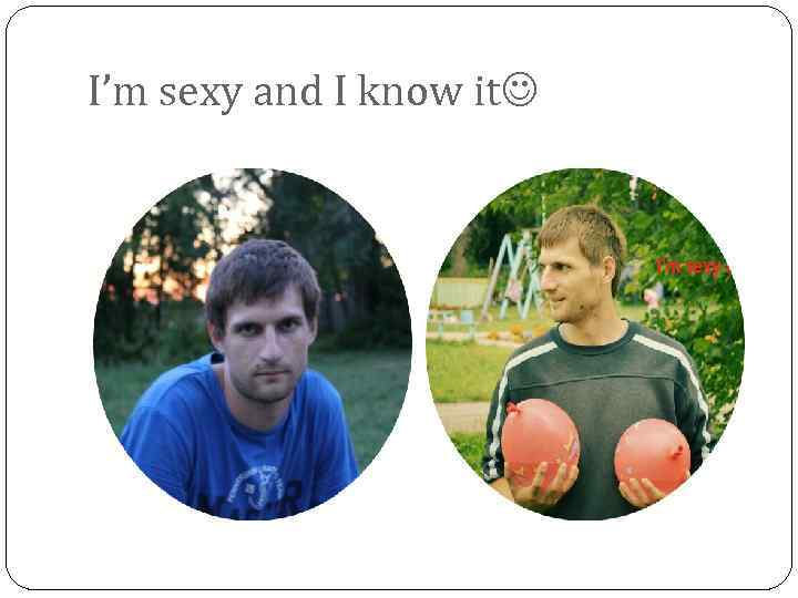 I’m sexy and I know it 