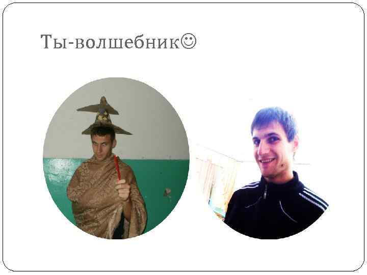 Ты-волшебник 