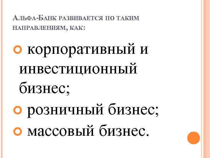 АЛЬФА-БАНК РАЗВИВАЕТСЯ ПО ТАКИМ НАПРАВЛЕНИЯМ, КАК: корпоративный и инвестиционный бизнес; розничный бизнес; массовый бизнес.