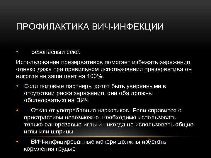 ПРОФИЛАКТИКА ВИЧ-ИНФЕКЦИИ • Безопасный секс. Использование презервативов помогает избежать заражения, однако даже при правильном