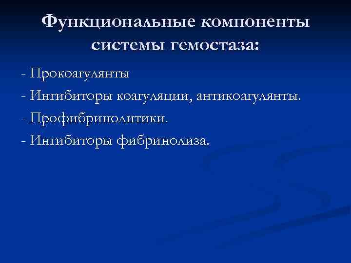 Функциональные компоненты системы гемостаза: - Прокоагулянты - Ингибиторы коагуляции, антикоагулянты. - Профибринолитики. - Ингибиторы