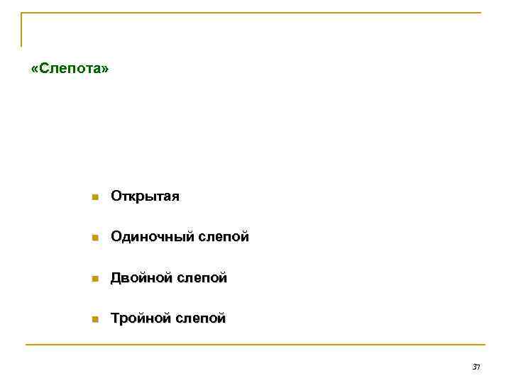  «Слепота» n Открытая n Одиночный слепой n Двойной слепой n Тройной слепой 37