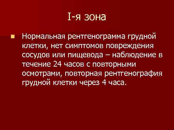 I-я зона n Нормальная рентгенограмма грудной клетки, нет симптомов повреждения сосудов или пищевода –