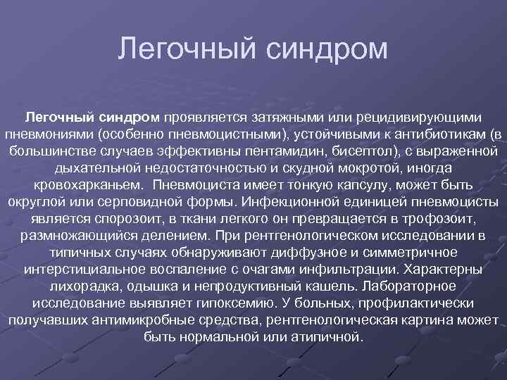Легочный синдром проявляется затяжными или рецидивирующими пневмониями (особенно пневмоцистными), устойчивыми к антибиотикам (в большинстве