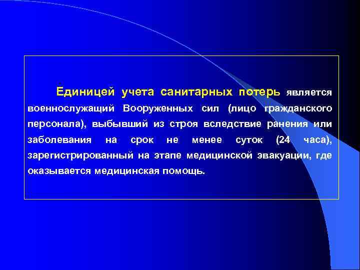 Единицей учета санитарных потерь является военнослужащий Вооруженных сил (лицо гражданского персонала), выбывший из строя