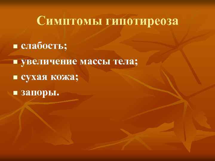 Симптомы гипотиреоза слабость; n увеличение массы тела; n сухая кожа; n запоры. n 