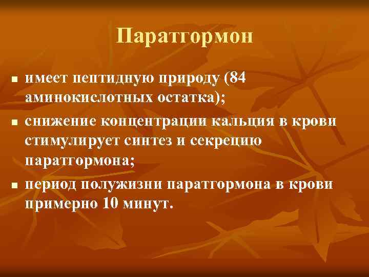 Паратгормон n n n имеет пептидную природу (84 аминокислотных остатка); снижение концентрации кальция в