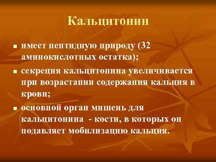 Кальцитонин n n n имеет пептидную природу (32 аминокислотных остатка); секреция кальцитонина увеличивается при