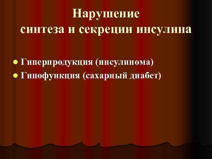 Нарушение синтеза и секреции инсулина l Гиперпродукция (инсулинома) l Гипофункция (сахарный диабет) 