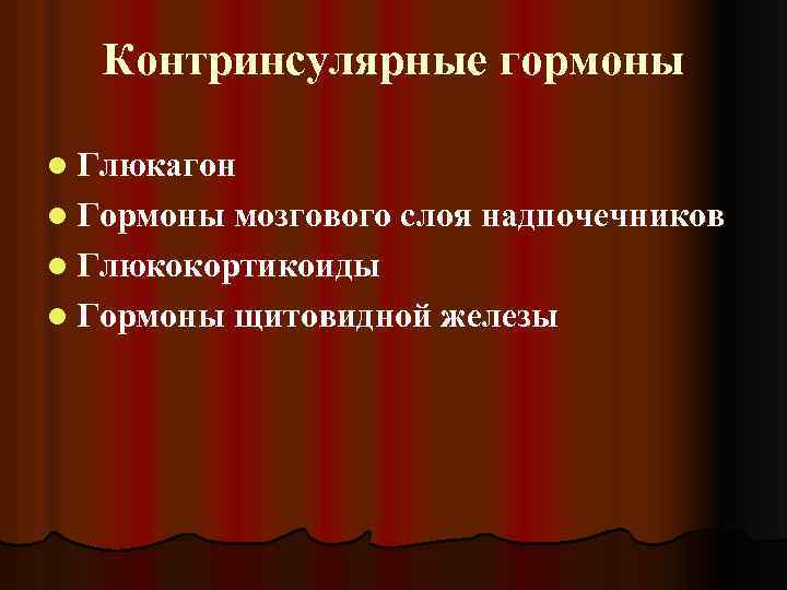 Контринсулярные гормоны l Глюкагон l Гормоны мозгового слоя надпочечников l Глюкокортикоиды l Гормоны щитовидной