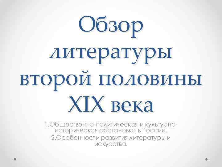 Обзор литературы второй половины ХIХ века 1. Общественно-политическая и культурноисторическая обстановка в России. 2.