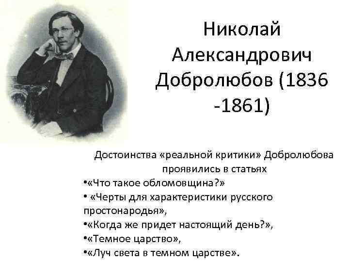 Николай Александрович Добролюбов (1836 -1861) Достоинства «реальной критики» Добролюбова проявились в статьях • «Что