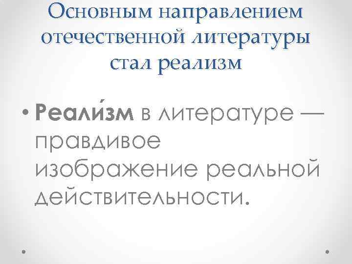 Основным направлением отечественной литературы стал реализм • Реали зм в литературе — правдивое изображение