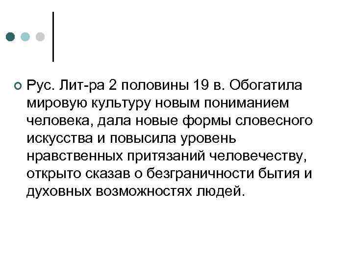 ¢ Рус. Лит-ра 2 половины 19 в. Обогатила мировую культуру новым пониманием человека, дала