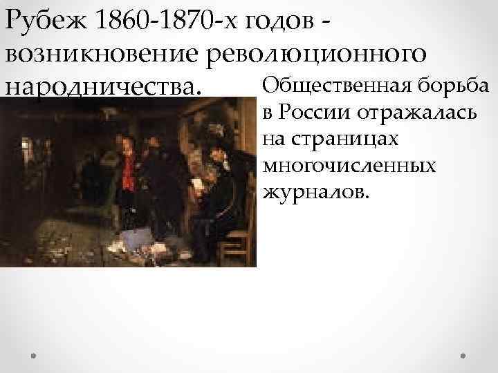 Рубеж 1860 -1870 -х годов возникновение революционного Общественная борьба народничества. в России отражалась на