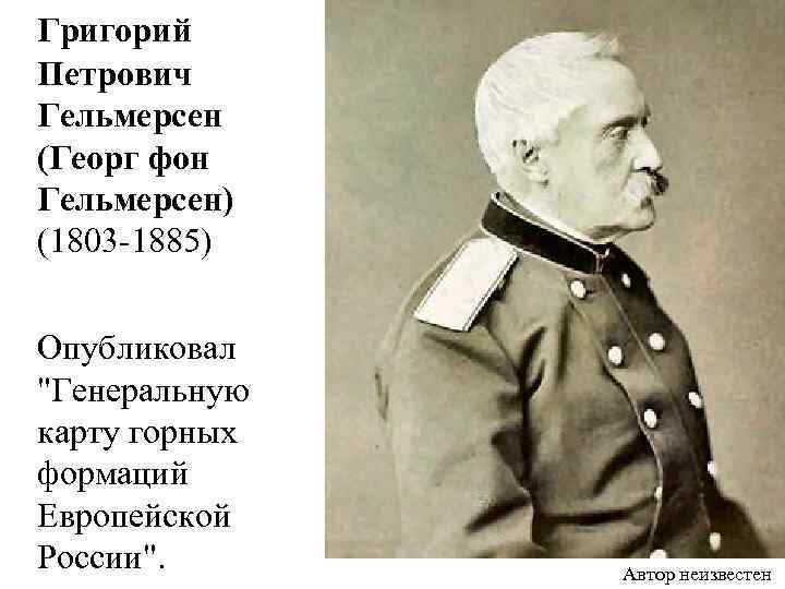  Григорий Петрович Гельмерсен (Георг фон Гельмерсен) (1803 -1885) Опубликовал "Генеральную карту горных формаций