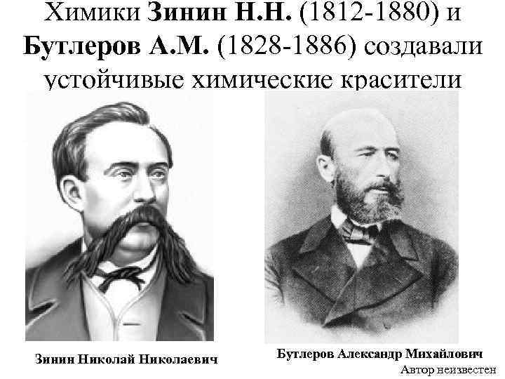 Химики Зинин Н. Н. (1812 -1880) и Бутлеров А. М. (1828 -1886) создавали устойчивые