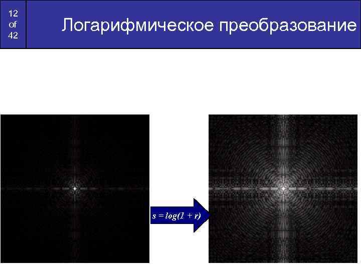 12 of 42 Логарифмическое преобразование s = log(1 + r) 