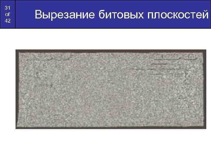 31 of 42 Вырезание битовых плоскостей 
