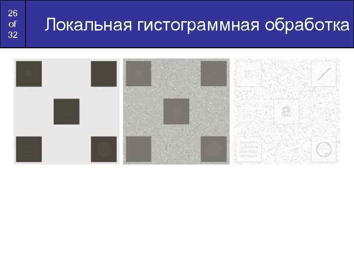 26 of 32 Локальная гистограммная обработка 