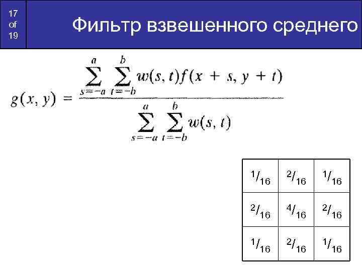 17 of 19 Фильтр взвешенного среднего 1/ 16 2/ 16 4/ 16 2/ 16