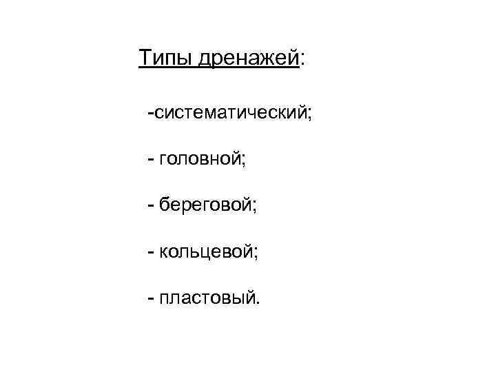 Типы дренажей: -систематический; - головной; - береговой; - кольцевой; - пластовый. 